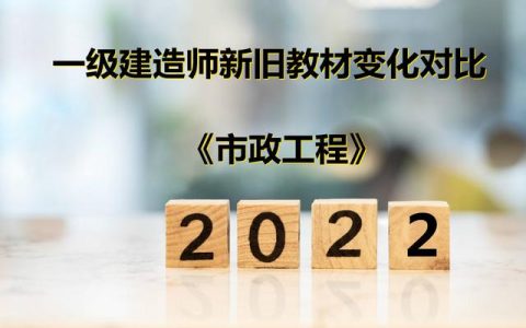 2022年一级建造师《市政实务》新旧教材变化对比（2021年一级建造师市政实务教材变化）