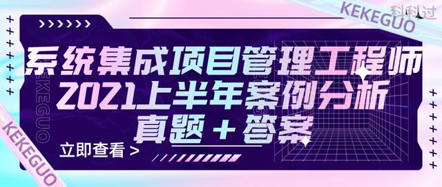 021上半年系统集成项目管理工程师案例分析真题+参考答案（2021年上半年系统集成项目管理工程师真题）"