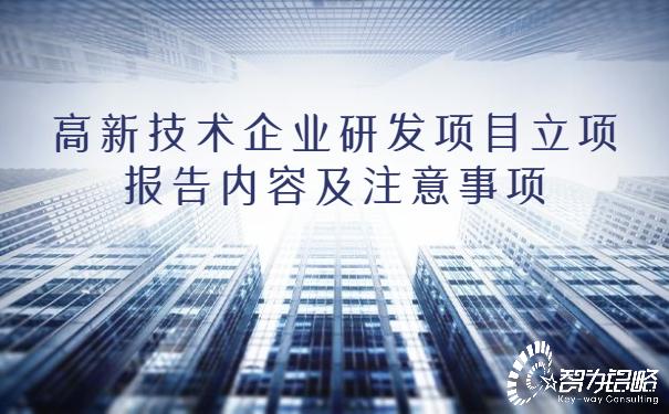 高新技术企业研发项目立项报告内容及注意事项（高新技术企业研发项目立项报告内容及注意事项范文）