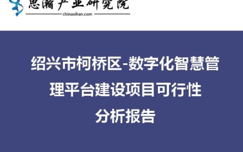 绍兴市柯桥区-数字化智慧管理平台建设项目可行性分析报告（绍兴市柯桥区大数据发展管理中心）